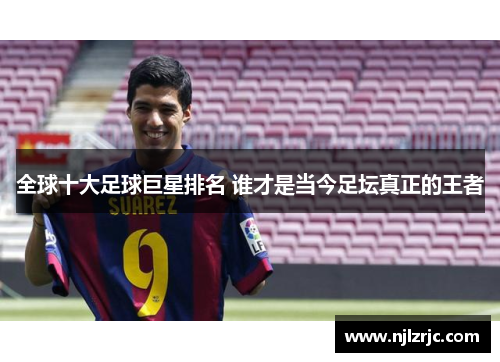 全球十大足球巨星排名 谁才是当今足坛真正的王者