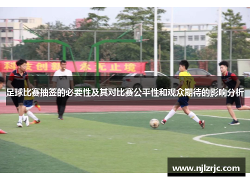 足球比赛抽签的必要性及其对比赛公平性和观众期待的影响分析