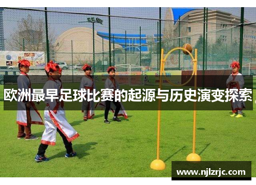 欧洲最早足球比赛的起源与历史演变探索