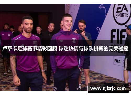 卢萨卡足球赛事精彩回顾 球迷热情与球队拼搏的完美碰撞